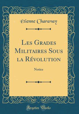 Les Grades Militaires Sous La R?volution: Notice (Classic Reprint) - Charavay, Etienne