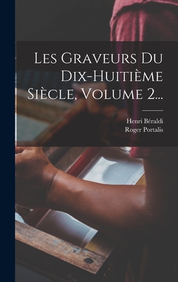 Les Graveurs Du Dix-huitime Sicle, Volume 2... - (Baron), Roger Portalis, and Braldi, Henri