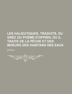 Les Halieutiques, Traduits, Du Grec Du Poeme D'Oppien, Ou Il Traite de La Peche Et Des Moeurs Des Habitans Des Eaux