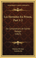 Les Hermites En Prison, Part 1-2: Ou Consolations de Sainte-Pelagie (1823)