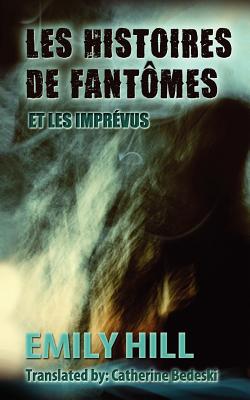 Les Histoires de Fantomes Et Les Imprevus - Bedeski, Catherine, and Humphries, Kathi, and Hill, Emily