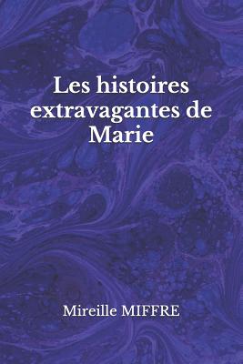 Les Histoires Extravagantes de Marie - Miffre, Mireille