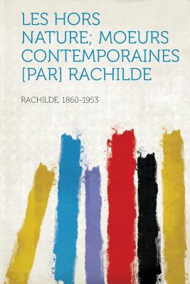 Les Hors Nature; Moeurs Contemporaines [Par] Rachilde - 1860-1953, Rachilde (Creator)