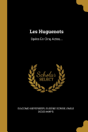 Les Huguenots: Opera En Cinq Actes...