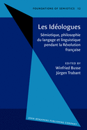 Les Id?ologues: S?miotique, philosophie du langage et linguistique pendant la R?volution fran?aise. Proceedings of the Conference, held at Berlin, October 1983