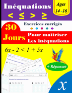 Les in?quations en 30 jours: In?galit?s et encadrements: Exercices corrig?s