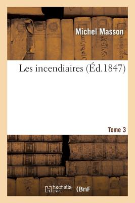 Les Incendiaires. Tome 3 - Masson, Michel