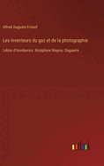 Les inventeurs du gaz et de la photographie: Lebon d'Humbersin. Nic?phore Niepce. Daguerre