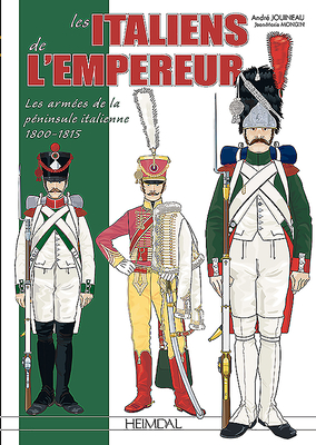 Les Italiens De L'Empereur: Les ArmeEs De La PeNinsule Italienne 1800-1815 - Jouineau, Andre, and Mongin, Jean Marie