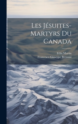 Les J?suites Martyrs Du Canada - Bressani, Francesco Giuseppe