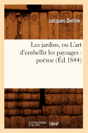 Les Jardins, Ou l'Art d'Embellir Les Paysages: Pome (d.1844)