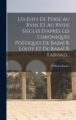 Les Juifs De Perse Au Xviie Et Au Xviiie Sicles D'aprs Les Chroniques Potiques De Baba B. Loutf Et De Baba B. Farhad... - Bacher, Wilhelm