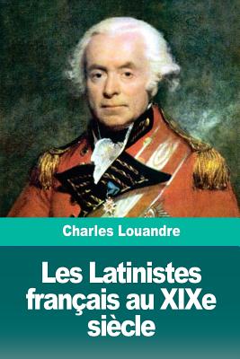 Les Latinistes franais au XIXe sicle - Louandre, Charles