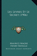 Les Levres Et Le Secret (1906) - Magre, Maurice, and Bataille, Henry