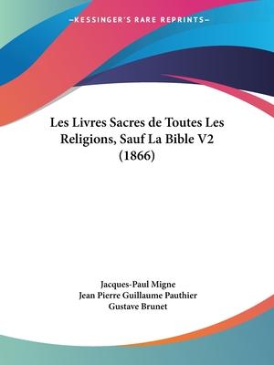 Les Livres Sacres de Toutes Les Religions, Sauf La Bible V2 (1866) - Migne, Jacques-Paul (Editor), and Pauthier, Jean Pierre Guillaume (Translated by), and Brunet, Gustave (Translated by)