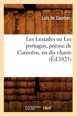 Les Lusiades Ou Les Portugais, Po?me de Camo?ns, En Dix Chants (?d.1825) - Camoes, Luis Vaz de