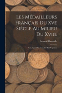 Les Mdailleurs Franais Du Xve Sicle Au Milieu Du Xviie: Catalogue Des Mdailles Et Des Jetons