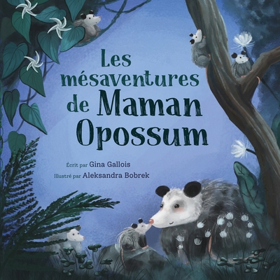 Les m?saventures de Maman Opossum - Gallois, Gina, and Bobrek, Aleksandra (Illustrator), and Haroux, Maril?ne (Editor)