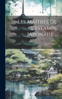 Les Maitres de L'Estampe Japonaise .. - Aubert, Louis