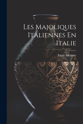 Les Majoliques Italiennes En Italie - Molinier, Emile