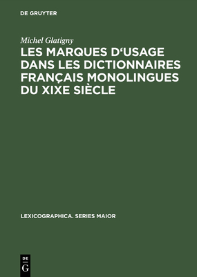 Les Marques d'Usage Dans Les Dictionnaires Fran?ais Monolingues Du Xixe Si?cle: Jugements Port?s Sur Un ?chantillon de Mots Et d'Emplois Par Les Principaux Lexicographes - Glatigny, Michel