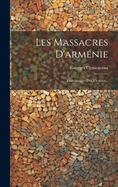 Les Massacres D'Armenie: Temoignages Des Victimes...