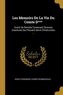 Les Memoirs De La Vie Du Comte D***: Avant Sa Retraite Contenant Diverses Avantures Qui Peuvent Servir D'instruction ... - Saint-Evremond, and Desmaizeaux, Pierre