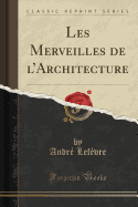 Les Merveilles de L'Architecture (Classic Reprint)