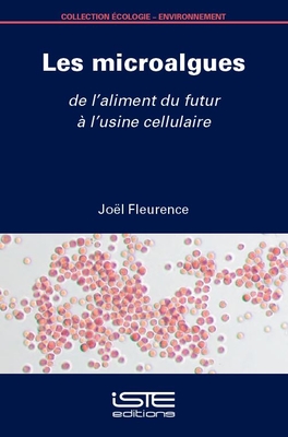 Les microalgues: De l'aliment du futur ? l'usine cellulaire - Fleurence, Jo?l