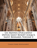 Les Moines D'Occident Depuis Saint Benoit Jusqu'a Saint Bernard, Volume 2