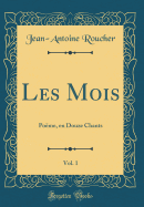 Les Mois, Vol. 1: Pome, En Douze Chants (Classic Reprint)