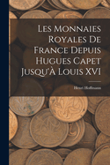 Les Monnaies Royales de France Depuis Hugues Capet Jusqu'a Louis XVI