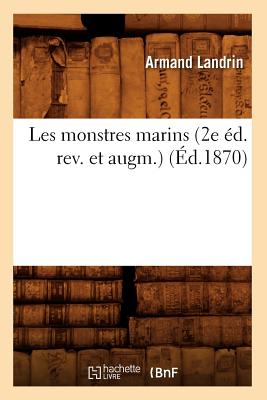 Les Monstres Marins (2e ?d. Rev. Et Augm.) (?d.1870) - Landrin, Armand