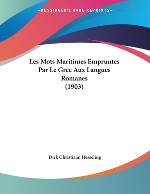 Les Mots Maritimes Empruntes Par Le Grec Aux Langues Romanes (1903) - Hesseling, Dirk Christiaan