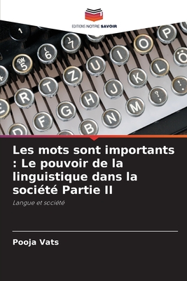 Les mots sont importants: Le pouvoir de la linguistique dans la socit Partie II - Vats, Pooja