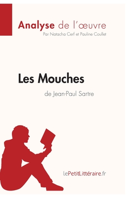 Les Mouches de Jean-Paul Sartre (Analyse de l'oeuvre): Analyse compl?te et r?sum? d?taill? de l'oeuvre - Lepetitlitteraire, and Natacha Cerf, and Pauline Coullet