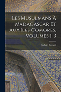 Les Musulmans a Madagascar Et Aux Iles Comores, Volumes 1-3