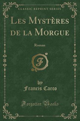 Les Mysteres de La Morgue: Roman (Classic Reprint) - Carco, Francis