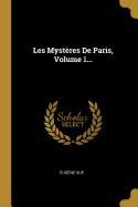 Les Mysteres de Paris, Volume 1...