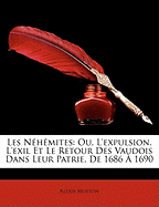 Les Nhmites: Ou, L'Expulsion, L'Exil Et Le Retour Des Vaudois Dans Leur Patrie, de 1686 1690