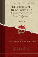Les Noces d'Or de la Soci?t? de Saint-Vincent de Paul ? Qu?bec: 1846-1896 (Classic Reprint)