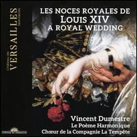 Les Noces Royales de Louis XIV Royal Wedding - Ana Quintans (soprano); David Tricou (haute contre vocal); Le Pome Harmonique; Serge Goubioud (tenor);...