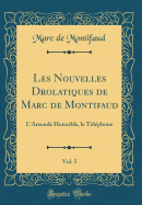 Les Nouvelles Drolatiques de Marc de Montifaud, Vol. 5: L'Amende Honorble, Le Telephone (Classic Reprint)