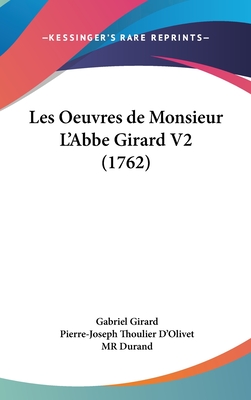 Les Oeuvres de Monsieur L'Abbe Girard V2 (1762) - Girard, Gabriel, and D'Olivet, Pierre-Joseph Thoulier, and Durand, Mr.