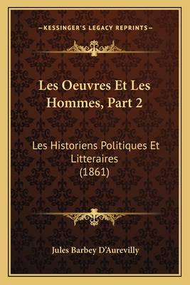 Les Oeuvres Et Les Hommes, Part 2: Les Historiens Politiques Et Litteraires (1861) - D'Aurevilly, Jules Barbey, Professor