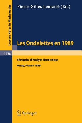 Les Ondelettes En 1989: Seminaire d'Analyse Harmonique, Universite de Paris-Sud, Orsay - Lemarie, Pierre G. (Editor)