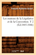 Les Orateurs de la L?gislative Et de la Convention. T 2 (?d.1885-1886)