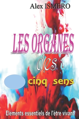 Les Organes Des Cinq Sens: El?ments essentiels de l'?tre vivant - Ismero, Alex