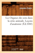 Les Organes des sens dans la s?rie animale. Le?ons d'anatomie (?d.1880)