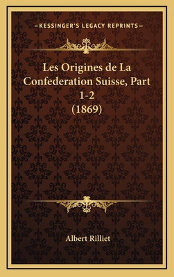 Les Origines de La Confederation Suisse, Part 1-2 (1869) - Rilliet, Albert